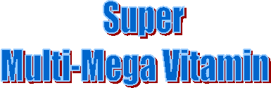 Super
Multi-Mega Vitamin